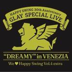 HAPPY SWING 30th Anniversary GLAY SPECIAL LIVE. We♡Happy Swing Vol.4 extra”DREAMY” in VENE