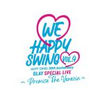 HAPPY SWING 30th Anniversary GLAY SPECIAL LIVE 〜We♡Happy Swing〜 Vol.4