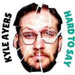 Kyle Ayers: Hard to Say - Ojai, CA