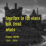 TOGETHER TO THE STARS + KID, FERAL + WLOTS @ REPAN