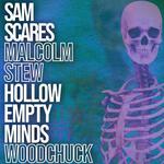 Woodchuck / Hollow Empty Minds / Malcolm Stew / Sam Scares