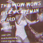 BILLY CAVEMAN, THE WOW WOWS, WHERE?