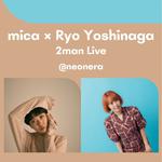 mica × Ryo Yoshinaga 2man Live