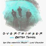 Overthinker & Better Things