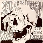 Skulls of Tomorrow, With My Kid Banana and POPSICLESTICK!