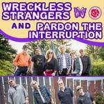 Wreckless Strangers and Pardon the Interruption