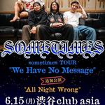 sometimes TOUR "We Have No Message" 追加公演 "All Night Wrong"