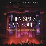 Celtic Worship - Then Sings My Soul