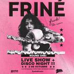 Friné — Round One Live + Disco Night
