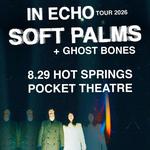 Soft Palms w/ Ghost Bones @ Pocket Theatre - Hot Springs, AR 8.29.26