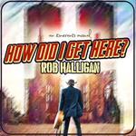 Rob Halligan - How Did We Get Here