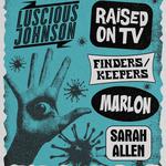 FREE SHOW: LUSCIOUS JOHNSON / RAISED ON TV / FINDERS/KEEPERS / MARLON / SARAH ALLEN