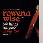 ROWENA WISE & her band - Bad Things Feel Good* Album Tour