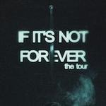 IF ITS NOT FOREVER the tour
