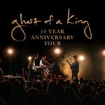Ghost of a King 10 Year Anniversary Tour