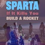 Sparta / If It Kills You / Build A Rocket