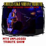 SMELLS LIKE NIRVANA TRIBUTE – MTV Unplugged Tribute Show
