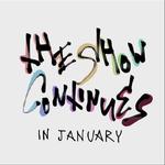 The Show Continues (In January)