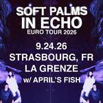 Soft Palms w/ April's Fish @ La Grenze - Strasbourg, FR 9.24.26