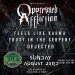 Oppressed Affliction w/ Feels Like Karma, Trust in the Serpent and Dejected