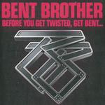 Bent Brother - Before You Get TWISTED, Get BENT...
