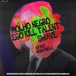 Ego Kill Talent + Molho Negro + Swave na Casa Rockambole