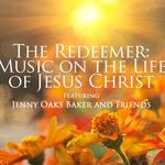 The Redeemer: Music on the Life of Jesus Christ