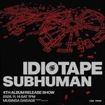 IDIOTAPE 4TH ALBUM [SUBHUMAN] RELEASE SHOW